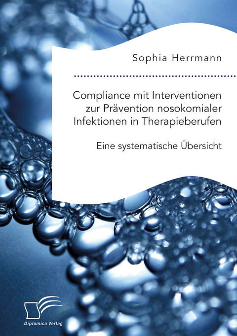 Compliance mit Interventionen zur Prävention nosokomialer Infektionen in Therapieberufen. Eine systematische Übersicht - Sophia Herrmann