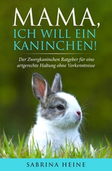 Mama, ich will ein Kaninchen! - Sabrina Heine