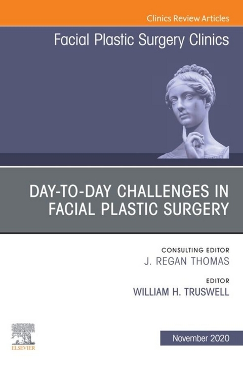 Day-to-day Challenges in Facial Plastic Surgery,An Issue of Facial Plastic Surgery Clinics of North America, E-Book - 