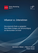 Influencer vs. Unternehmen: Eine empirische Studie zur geeigneten Social Media Strategie unter Berücksichtigung von Kommunikator und Inhalt - Annkatrin Weber, Mara F. Ortner, Frank Huber