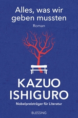 Alles, was wir geben mussten -  Kazuo Ishiguro