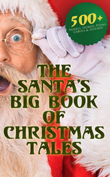 The Santa's Big Book of Christmas Tales: 500+ Novels, Stories, Poems, Carols & Legends - Mark Twain, Beatrix Potter, Louisa May Alcott, Charles Dickens, O. Henry, William Shakespeare, Emily Dickinson, Robert Louis Stevenson, Willa Cather, Arthur Conan Doyle, Nathaniel Hawthorne, H. H. Murray, Washington Irving, Lucy Maud Montgomery, George MacDonald, Leo Tolstoy, Henry Van Dyke, E. T. A. Hoffmann, Henry Wadsworth Longfellow, William Wordsworth, Alfred Lord Tennyson, William Butler Yeats