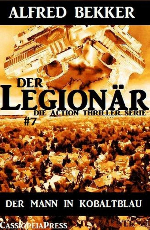 Der Mann in Kobaltblau: Der Legionär - Die Action Thriller Serie #7 -  Alfred Bekker