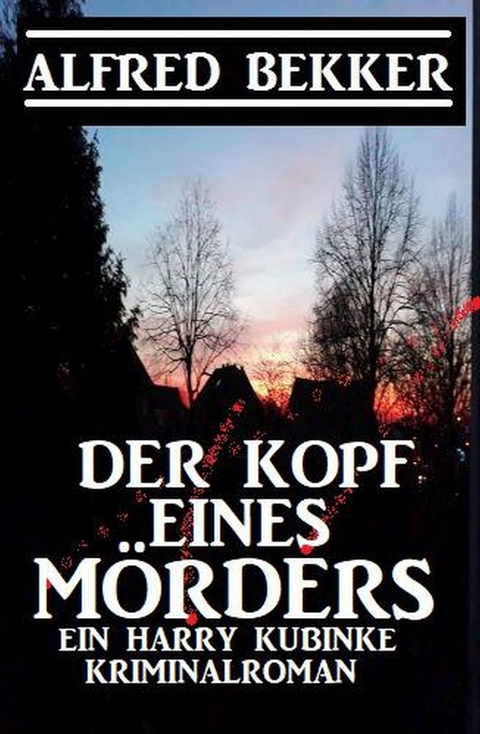 Der Kopf eines Mörders: Ein Harry Kubinke Kriminalroman -  Alfred Bekker