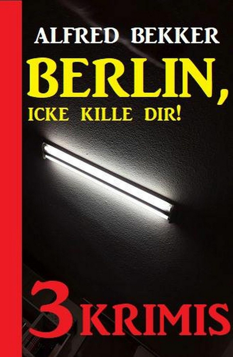 Berlin, icke kille dir! Drei Krimis -  Alfred Bekker