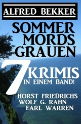 Sommermordsgrauen: 7 Krimis in einem Band - Alfred Bekker, Horst Friedrichs, Earl Warren, Wolf G. Rahn, Bernd Teuber, Richard Hey