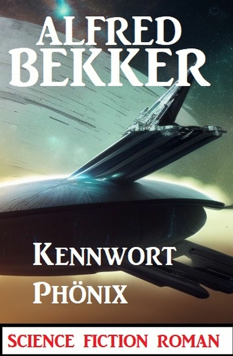 Kennwort Phönix: Science Fiction Roman -  Alfred Bekker