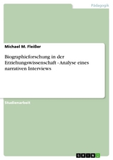 Biographieforschung in der Erziehungswissenschaft - Analyse eines narrativen Interviews - Michael M. Fleißer