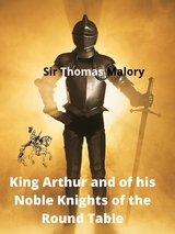 King Arthur And Of His Noble Knights Of The Round Table - Sir Thomas Malory