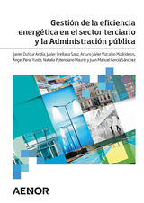 Gestión de la eficiencia energética en el sector terciario y la Administración pública - Javier Dufour Andía, Javier Orellana Sanz, Arturo Javier Vizcaíno Madridejos, Ángel Peral Yuste, Natalia Potenciano Maurin, Juan Manuel García Sánchez