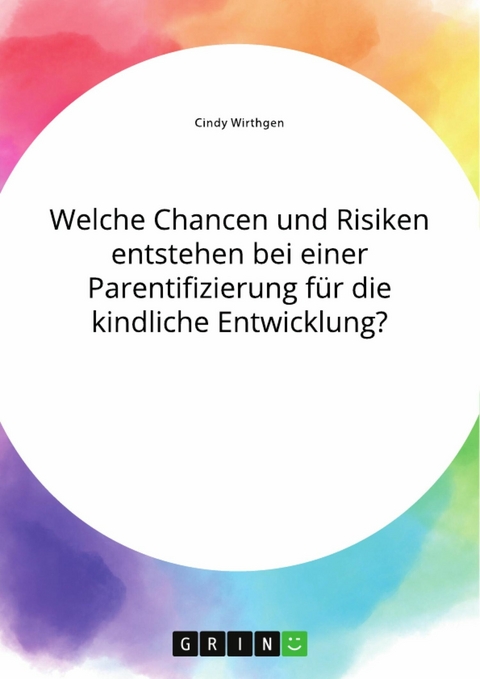 Welche Chancen und Risiken entstehen bei einer Parentifizierung für die kindliche Entwicklung? - Cindy Wirthgen