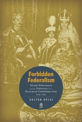 Forbidden Federalism: Secret Diplomacy and the Struggle for a Danube Confederation - Zoltán Bécsi