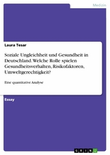 Soziale Ungleichheit und Gesundheit in Deutschland.  Welche Rolle spielen Gesundheitsverhalten, Risikofaktoren, Umweltgerechtigkeit? -  Laura Tesar