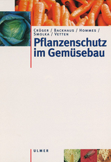 Pflanzenschutz im Gemüsebau - Gerd Crüger, Martin Hommes, Silvia Smolka, Heinrich-Josef Vetten, Georg F. Backhaus