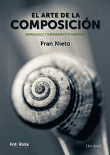 El arte de la composición Enriquece tu mirada fotográfica - Fran Nieto