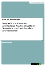 Douglass Norths Theorie des institutionellen Wandels im Lichte des ökonomischen und soziologischen Institutionalismus - Anna Léa Rosenberger