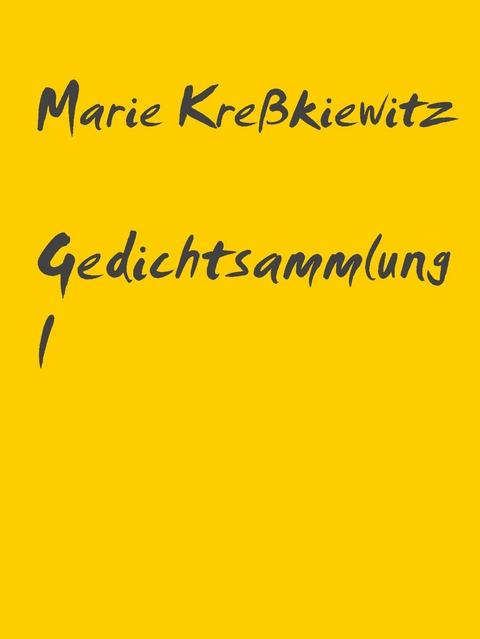 Gedichtsammlung I - Marie Kreßkiewitz