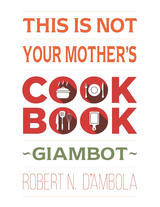 This Is Not Your Mother's Cookbook -  Robert N. D'Ambola