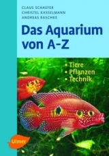 Das Aquarium von A - Z - Claus Schaefer, Christel Kasselmann, Andreas Raschke