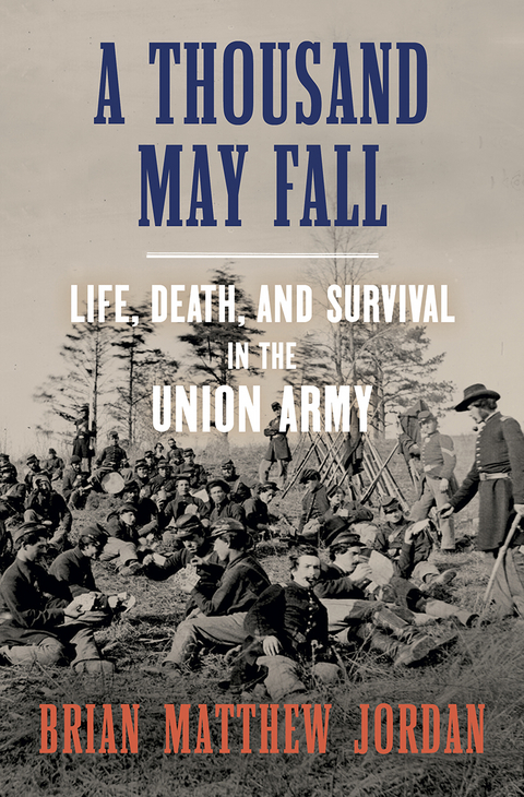 A Thousand May Fall: An Immigrant Regiment's Civil War - Brian Matthew Jordan