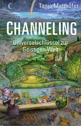 CHANNELING. Universalschlüssel zur Geistigen Welt - Tanja Matthöfer