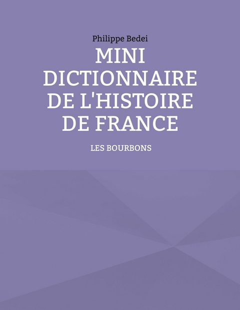 Mini dictionnaire de l&apos;Histoire de France -  Philippe Bedei