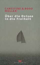 Über die Ostsee in die Freiheit - Bodo Müller