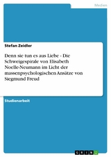 Denn sie tun es aus Liebe - Die Schweigespirale von Elisabeth Noelle-Neumann im Licht der massenpsychologischen Ansätze von Siegmund Freud -  Stefan Zeidler