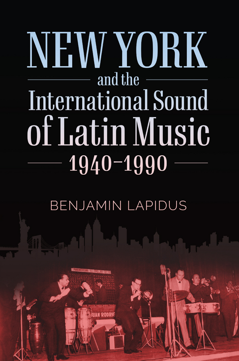 New York and the International Sound of Latin Music, 1940-1990 - Benjamin Lapidus