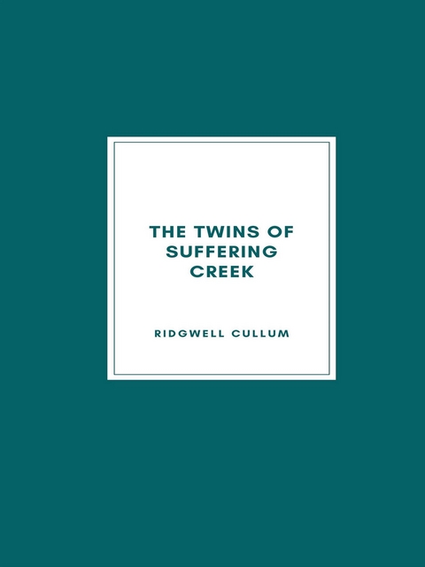 The Twins of Suffering Creek - Ridgwell Cullum