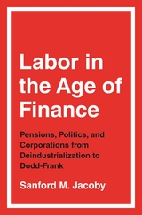 Labor in the Age of Finance -  Sanford M. Jacoby