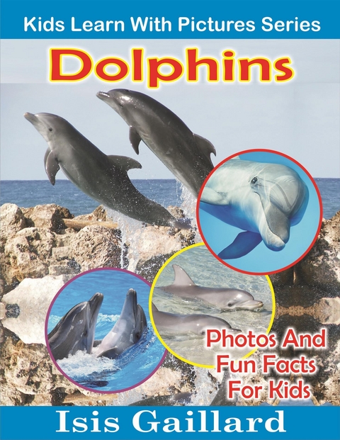 Dolphins: Photos and Fun Facts for Kids - Isis Gaillard