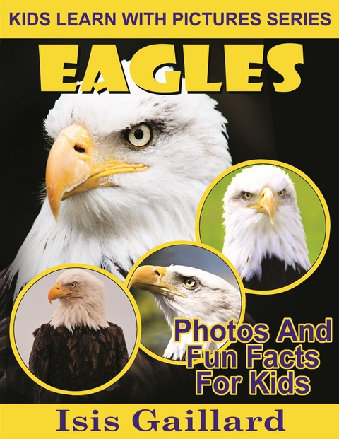 Eagles: Photos and Fun Facts for Kids - Isis Gaillard