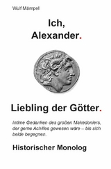 Ich, Alexander. Liebling der Götter. - Wulf Mämpel