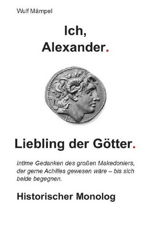 Ich, Alexander. Liebling der Götter. - Wulf Mämpel