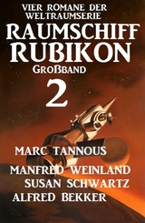 Großband Raumschiff Rubikon 2 - Vier Romane der Weltraumserie - Manfred Weinland, Alfred Bekker, Marc Tannous, Susan Schwartz