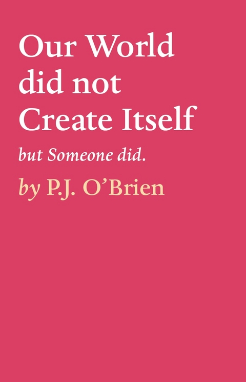 Our World did not Create Itself -  O&  apos; P.J. Brien