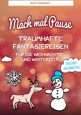 Mach mal Pause - Traumhafte Fantasiereisen für die Weihnachts- und Winterzeit - Katrin Kleebach