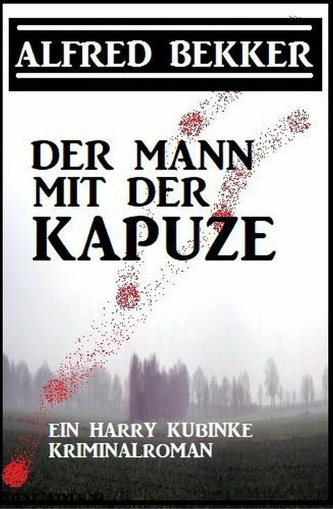 Der Mann mit der Kapuze: Ein Harry Kubinke Kriminalroman -  Alfred Bekker