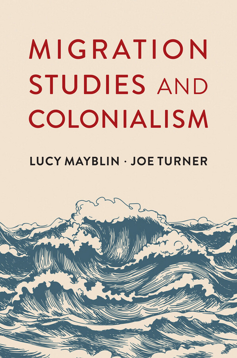 Migration Studies and Colonialism - Lucy Mayblin, Joe Turner