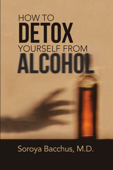 How To Detox Yourself from Alcohol -  M.D. Soroya Bacchus