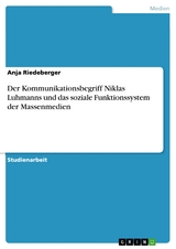 Der Kommunikationsbegriff Niklas Luhmanns und das soziale Funktionssystem der Massenmedien -  Anja Riedeberger