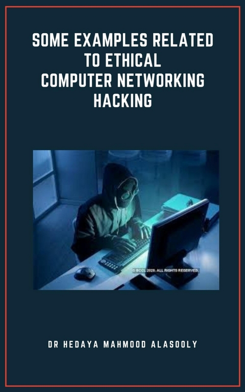 Some Examples Related to Ethical Computer Networking Hacking - Dr. Hedaya Alasooly