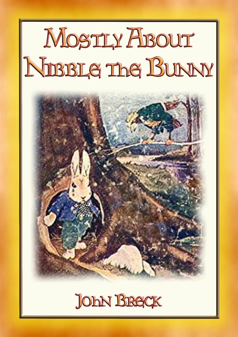 MOSTLY ABOUT NIBBLE THE BUNNY- the 9 adventures of a lost and lonely bunny - John Breck