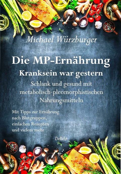 Die MP-Ernährung - Kranksein war gestern - Schlank und gesund mit metabolisch-pleomorphistischen Nahrungsmitteln -  Michael Würzburger