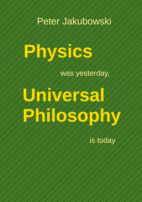 Physics was yesterday, Universal Philosophy  is today -  Peter Jakubowski