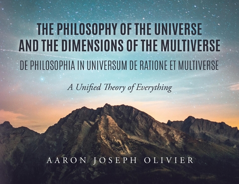 THE PHILOSOPHY OF THE UNIVERSE AND THE DIMENSIONS OF THE MULTIVERSE -  Aaron Olivier