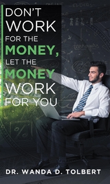 Don't Work For The Money, Let The Money Work For You - Dr. Wanda D Tolbert