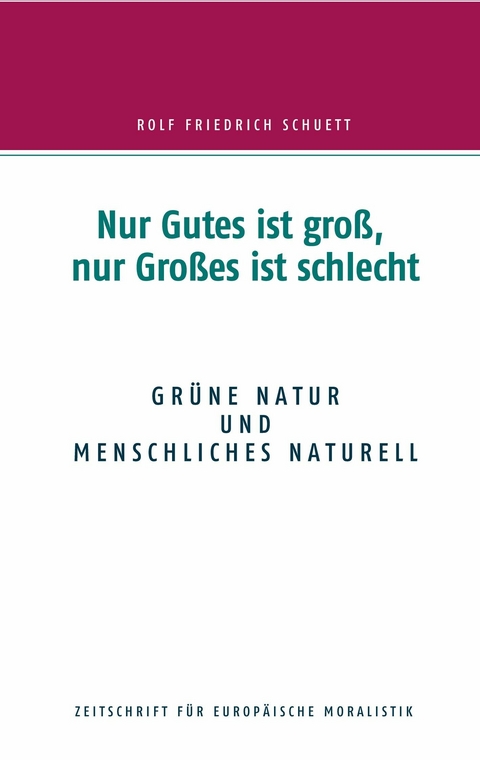 Nur Gutes ist groß, nur Großes ist schlecht - Rolf  Friedrich Schuett