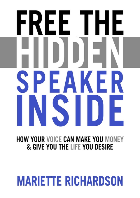 Free The Hidden Speaker Inside -  How Your Voice Can Make You Money and Give You the Life You Desire - Mariette Richardson